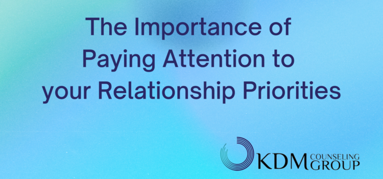 The Importance of Paying Attention to your Relationship Priorities