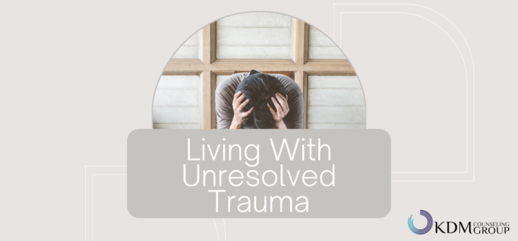 Living With Unresolved Trauma